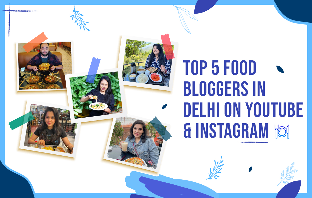 Top 5 Food Bloggers in Delhi You Must Know on Youtube and Instagram