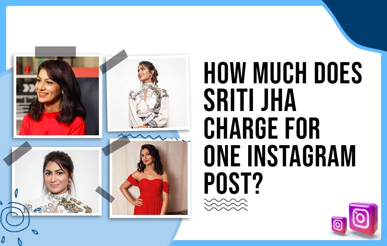 How Much Does Sriti Jha Charge for One Instagram Post?